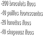 -200 bracelets fluos  -40 pailles fuorescentes  -20 lunettes fluos  -40 chapeaux fluos
